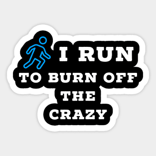 I run to burn off the crazy Sticker